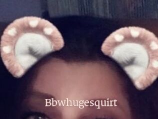 Bbwhugesquirt